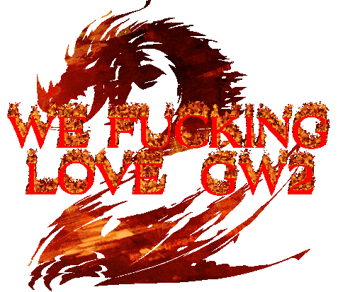WE FUCKING LOVE GW2